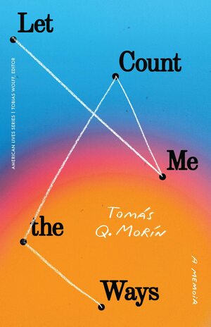 Let Me Count the Ways: A Memoir by Tomás Q. Morín