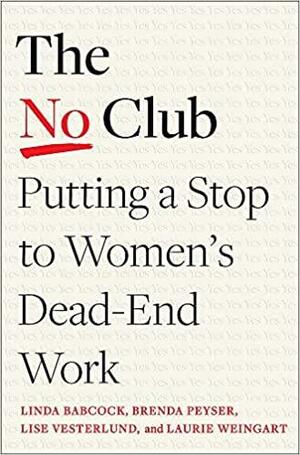 The No Club: Putting a Stop to Women's Dead-End Work by Brenda Peyser, Lise Vesterlund, Linda Babcock, Laurie Weingart