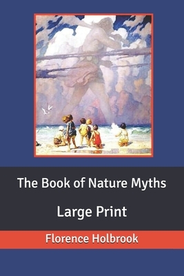 The Book of Nature Myths: Large Print by Florence Holbrook