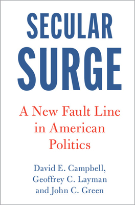 Secular Surge: A New Fault Line in American Politics by John C. Green, David E. Campbell, Geoffrey C. Layman