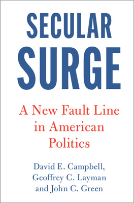 Secular Surge: A New Fault Line in American Politics by Geoffrey C. Layman, David E. Campbell, John C. Green