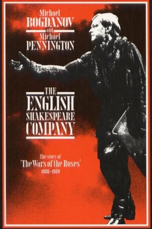 The English Shakespeare Company: The Story of 'The War of the Roses' 1986-1989 by Michael Bogdanov, Michael Pennington