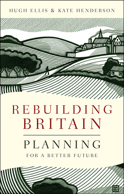 Rebuilding Britain: Planning for a Better Future by Hugh Ellis, Kate Henderson