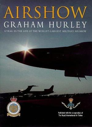Airshow: A Year in the Life of the World's Largest Military Airshow by Graham Hurley
