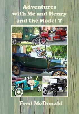 Adventures with Me and Henry and the Model T by Fred McDonald