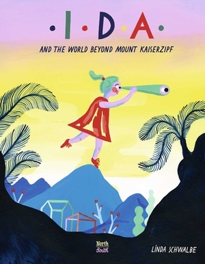Ida and the World Beyond Mount Kaiserzipf by Linda Schwalbe