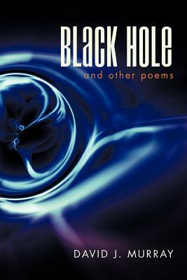 Black Hole and Other Poems by David J. Murray