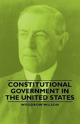 Constitutional Government in the United States by Woodrow Wilson