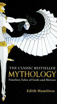 Mythology: Timeless Tales of Gods and Heroes by Edith Hamilton