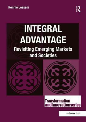 Integral Advantage: Revisiting Emerging Markets and Societies by Ronnie Lessem