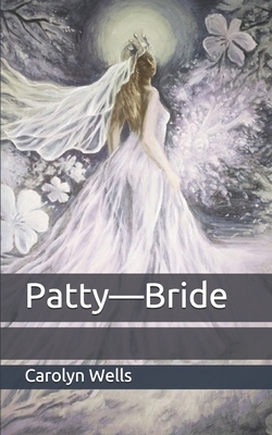 Patty-Bride by Carolyn Wells