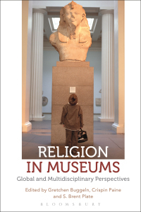 Religion in Museums: Global and Multidisciplinary Perspectives by Gretchen Townsend Buggeln, S Brent Plate, Crispin Paine