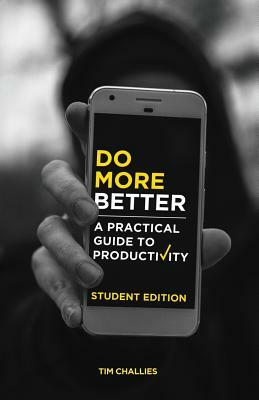 Do More Better (Student Edition): A Practical Guide to Productivity by Tim Challies