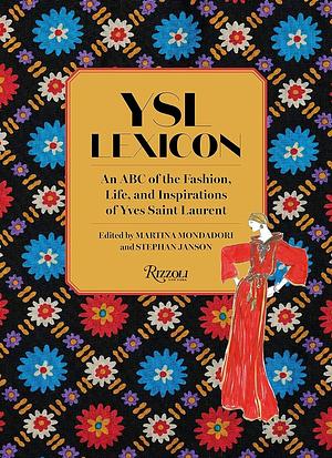 YSL Lexicon: An ABC of the Fashion, Life, and Inspirations of Yves Saint Laurent by Martina Mondadori, Stephan Janson