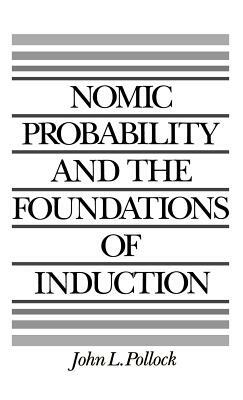 Nomic Probability and the Foundations of Induction by John L. Pollock