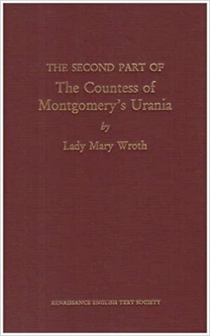 Second Part of The Countess of Montgomery's Urania, by Lady Mary Wroth by Mary Wroth