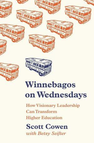 Winnebagos on Wednesdays: How Visionary Leadership Can Transform Higher Education by Scott Cowen