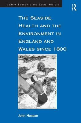 The Seaside, Health and the Environment in England and Wales Since 1800 by John Hassan