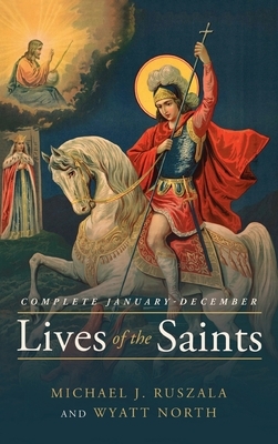 Lives of the Saints Complete: January - December by Wyatt North, Michael J. Ruszala