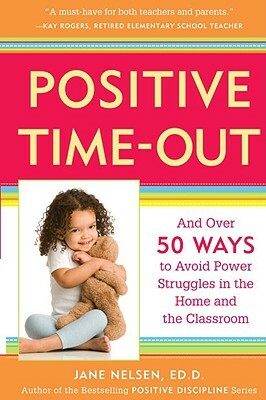 Positive Time-Out: And Over 50 Ways to Avoid Power Struggles in the Home and the Classroom by Jane Nelsen