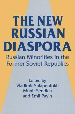 The New Russian Diaspora: Russian Minorities in the Former Soviet Republics: Russian Minorities in the Former Soviet Republics by Emil Payin, Munir Sendich, Vladimir Shlapentokh