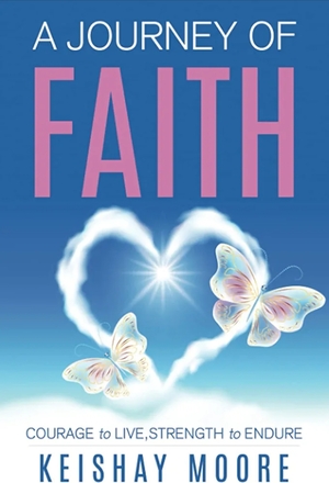 A Journey of Faith: Courage to Live, Strength to Endure by Keishay Moore