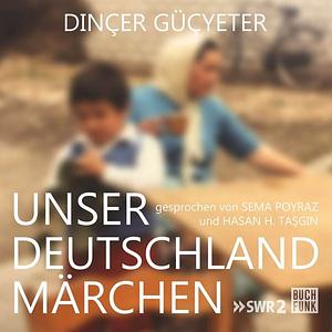 Unser Deutschlandmärchen: Roman by Dinçer Güçyeter