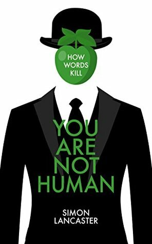 You Are Not Human: How Words Kill by Simon Lancaster