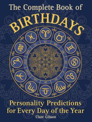 The Complete Book of Birthdays: Personality Predictions for Every Day of the Year by Clare Gibson
