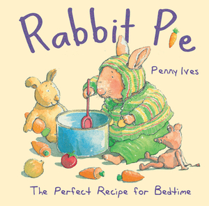 Rabbit Pie: The Perfect Recipe for Bedtime by Penny Ives