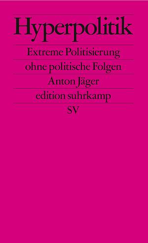 Hyperpolitik: Extreme Politisierung ohne politische Folgen by Anton Jäger