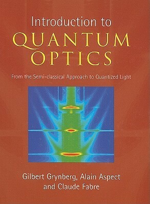 Introduction to Quantum Optics by Gilbert Grynberg, Aspect Alain, Fabre Claude