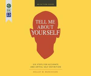 Tell Me about Yourself: Six Steps for Accurate and Artful Self-Definition by Holley M. Murchison