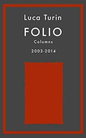 Folio Columns 2003-2014 by Tania Sanchez, Luca Turin