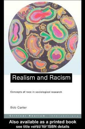 Realism and Racism: Concepts of Race in Sociological Research by Bob Carter