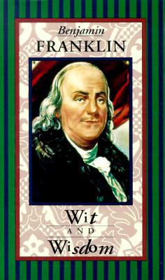 Benjamin Franklin: Wit & Wisdom by 