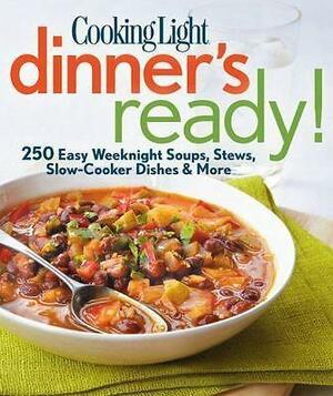 Cooking Light Dinner's Ready!: 250 Easy Weeknight Soups, Stews, Slow-Cooker Dishes & More by Cooking Light Magazine