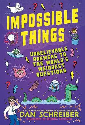 Impossible Things: The Book to Answer Your Child's Most Weird and Wonderful Questions! by Dan Schreiber