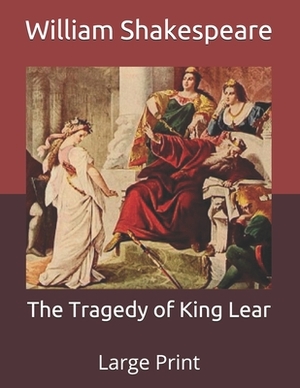 The Tragedy of King Lear: Large Print by William Shakespeare