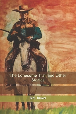 The Lonesome Trail and Other Stories by B. M. Bower