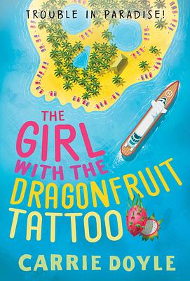 The Girl with the Dragonfruit Tattoo (Trouble in Paradise! #3) by Carrie Doyle