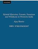 Hybrid Histories: Forests, Frontiers and Wildness in Western India by Ajay Skaria