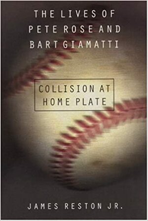 Collision at Home Plate: The Lives of Pete Rose and Bart Giamatti by James Reston Jr.