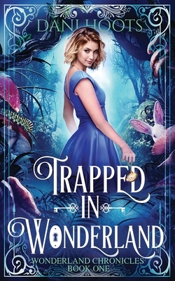 Trapped in Wonderland by Dani Hoots