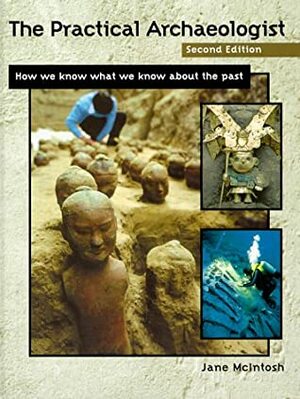 The Practical Archaeologist: How We Know What We Know about the Past by Jane McIntosh