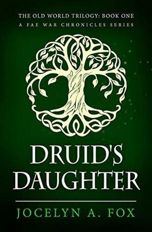 Druid's Daughter (The Old World Trilogy #1) by Jocelyn A. Fox