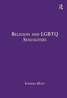 Religion and Lgbtq Sexualities: Critical Essays by Stephen Hunt