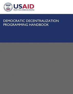 Democratic Decentralization Programming Handbook by U. S. Agency for Internatio Development