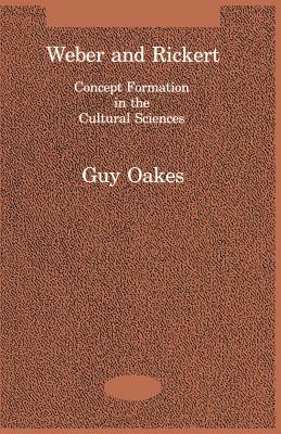 Weber and Rickert: Concept Formation in the Cultural Sciences by Guy Oakes