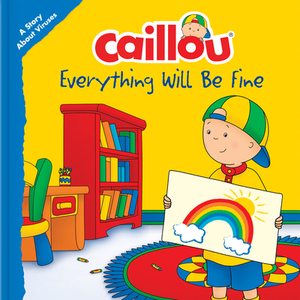 Caillou: Everything Will Be Fine: A Story about Viruses by 